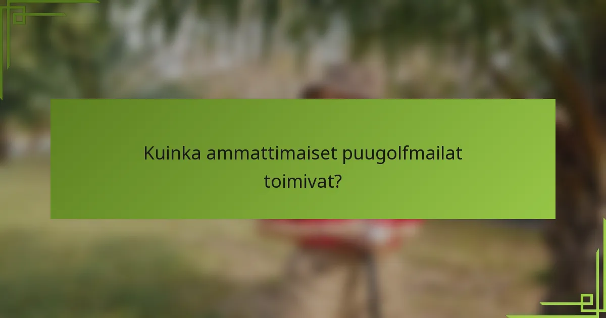 Kuinka ammattimaiset puugolfmailat toimivat?