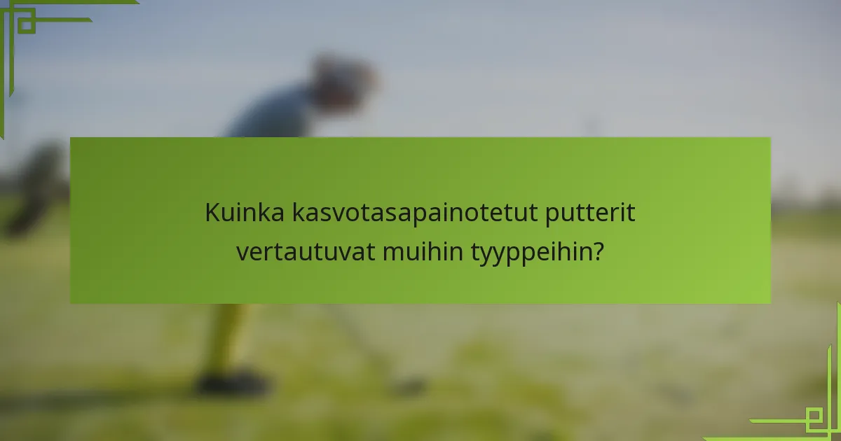 Kuinka kasvotasapainotetut putterit vertautuvat muihin tyyppeihin?