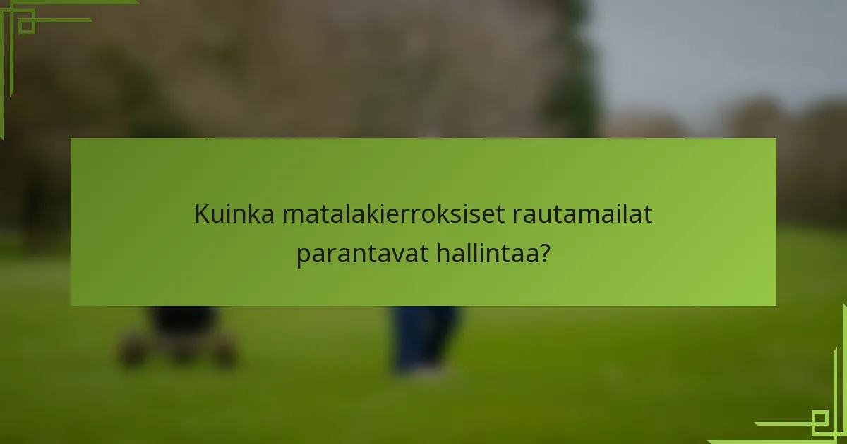 Kuinka matalakierroksiset rautamailat parantavat hallintaa?