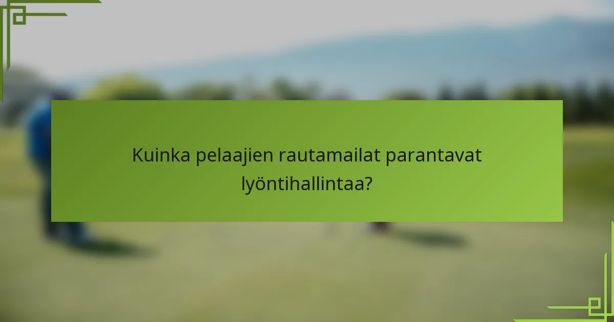 Kuinka pelaajien rautamailat parantavat lyöntihallintaa?
