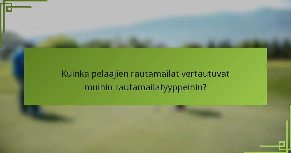 Kuinka pelaajien rautamailat vertautuvat muihin rautamailatyyppeihin?