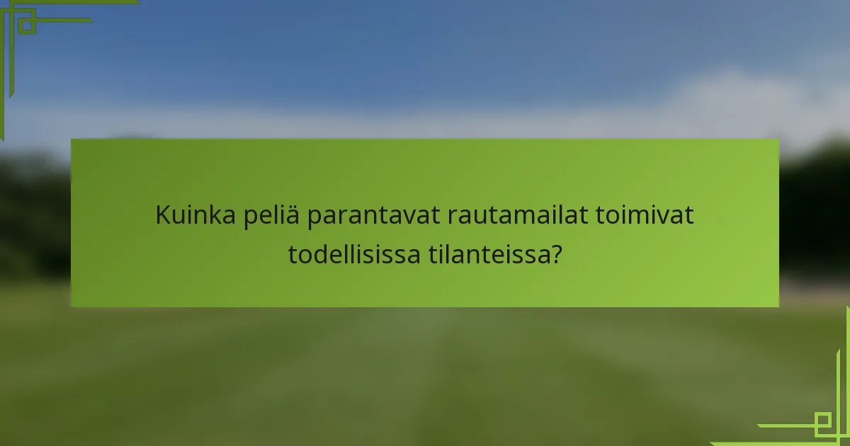Kuinka peliä parantavat rautamailat toimivat todellisissa tilanteissa?