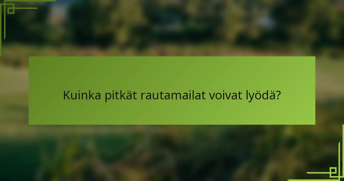 Kuinka pitkät rautamailat voivat lyödä?