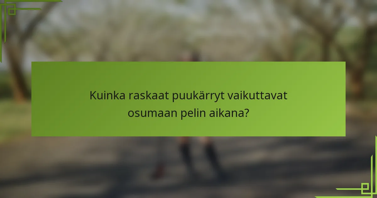 Kuinka raskaat puukärryt vaikuttavat osumaan pelin aikana?