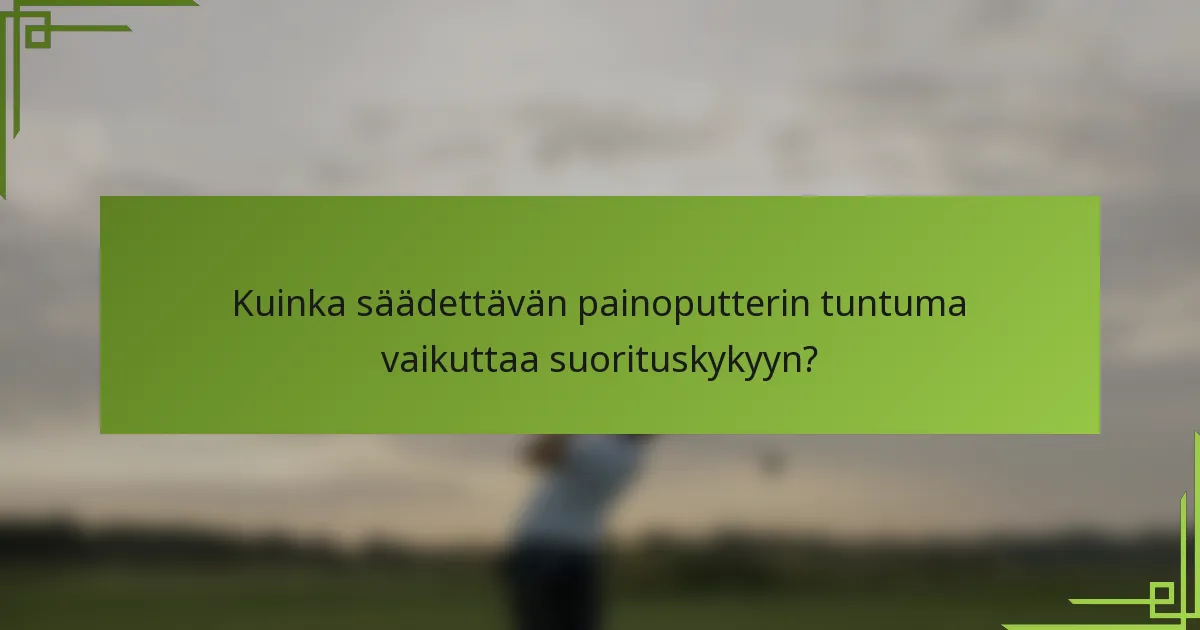 Kuinka säädettävän painoputterin tuntuma vaikuttaa suorituskykyyn?
