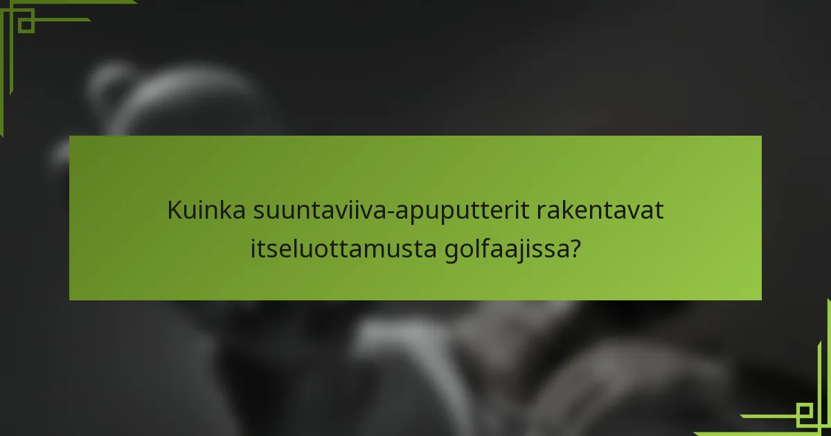 Kuinka suuntaviiva-apuputterit rakentavat itseluottamusta golfaajissa?