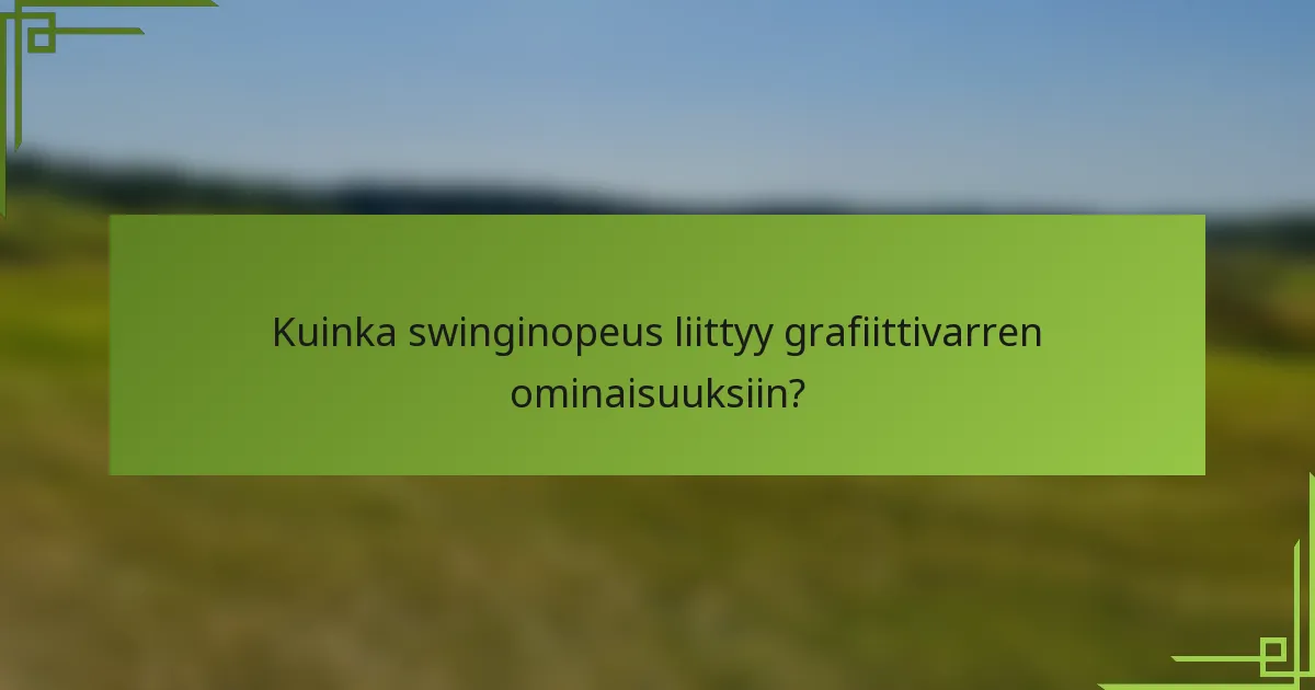 Kuinka swinginopeus liittyy grafiittivarren ominaisuuksiin?