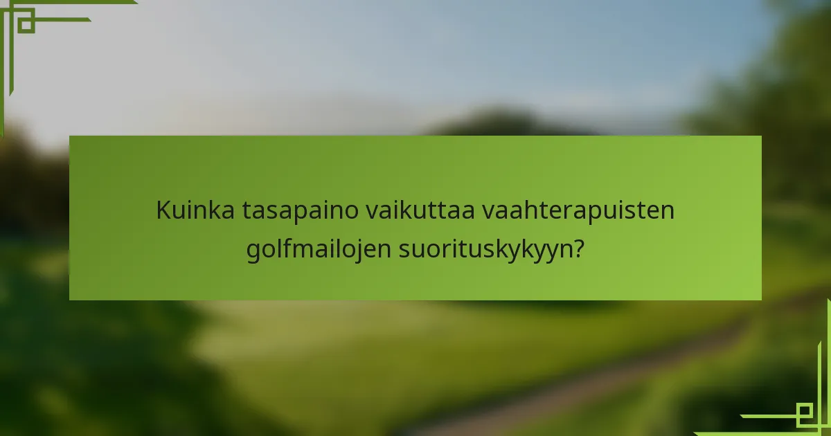 Kuinka tasapaino vaikuttaa vaahterapuisten golfmailojen suorituskykyyn?