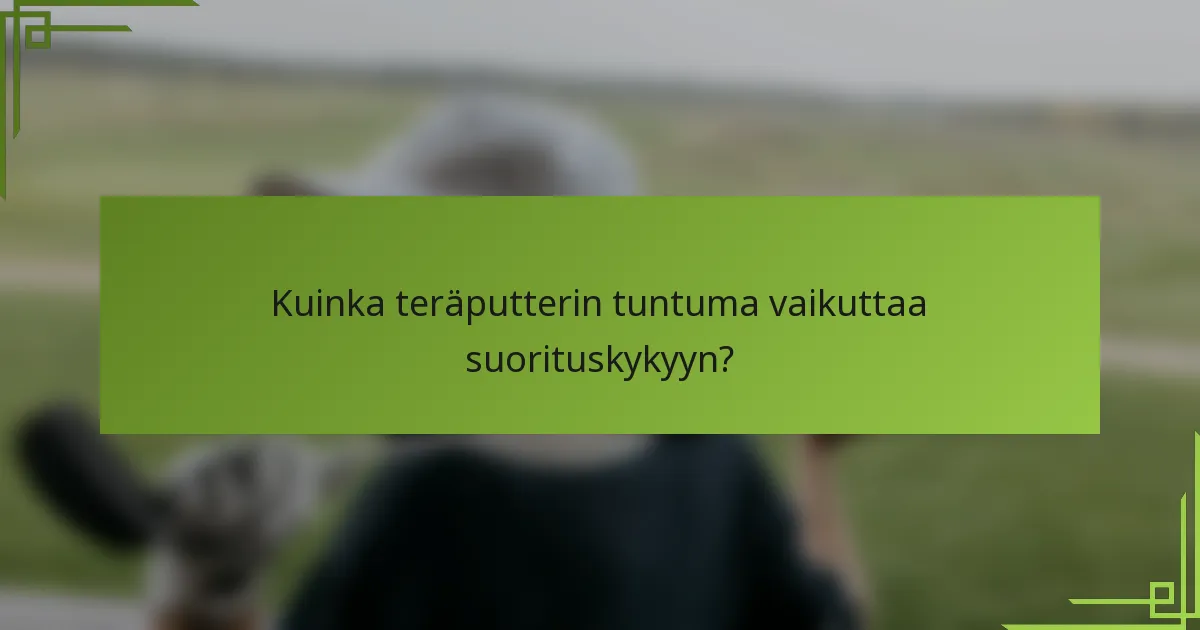 Kuinka teräputterin tuntuma vaikuttaa suorituskykyyn?