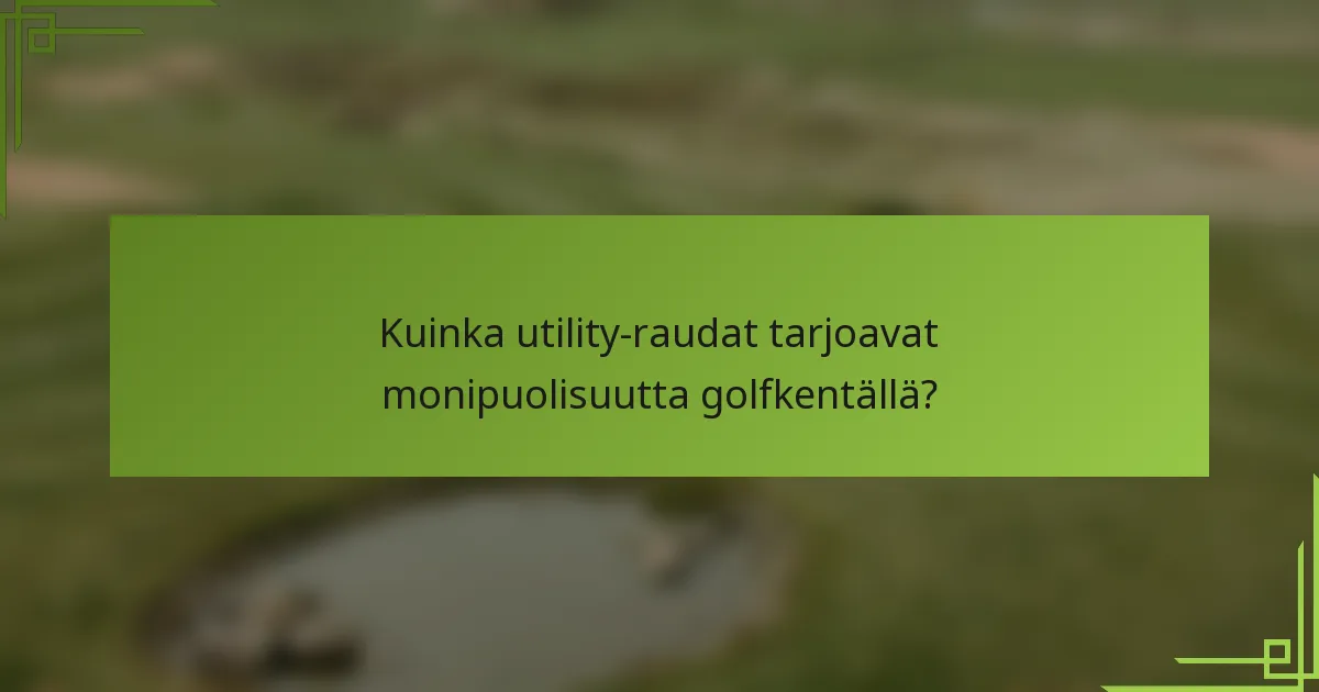 Kuinka utility-raudat tarjoavat monipuolisuutta golfkentällä?