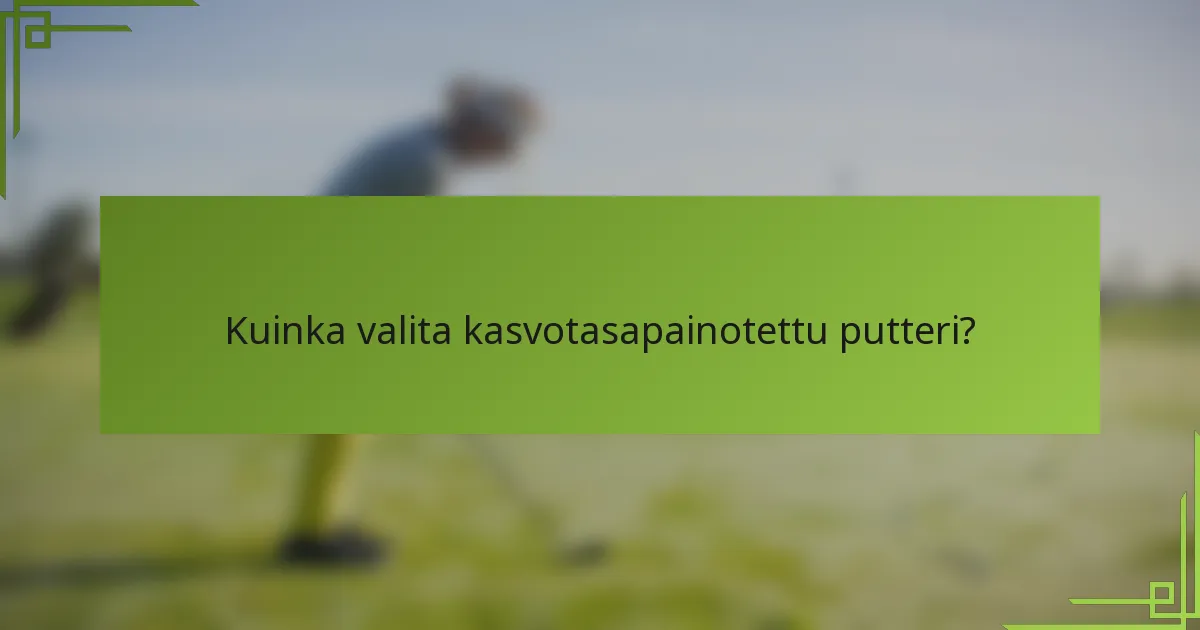 Kuinka valita kasvotasapainotettu putteri?