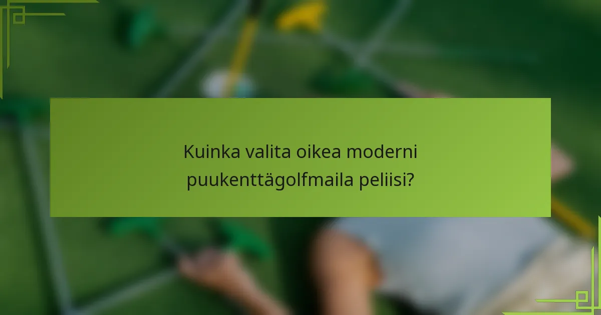 Kuinka valita oikea moderni puukenttägolfmaila peliisi?