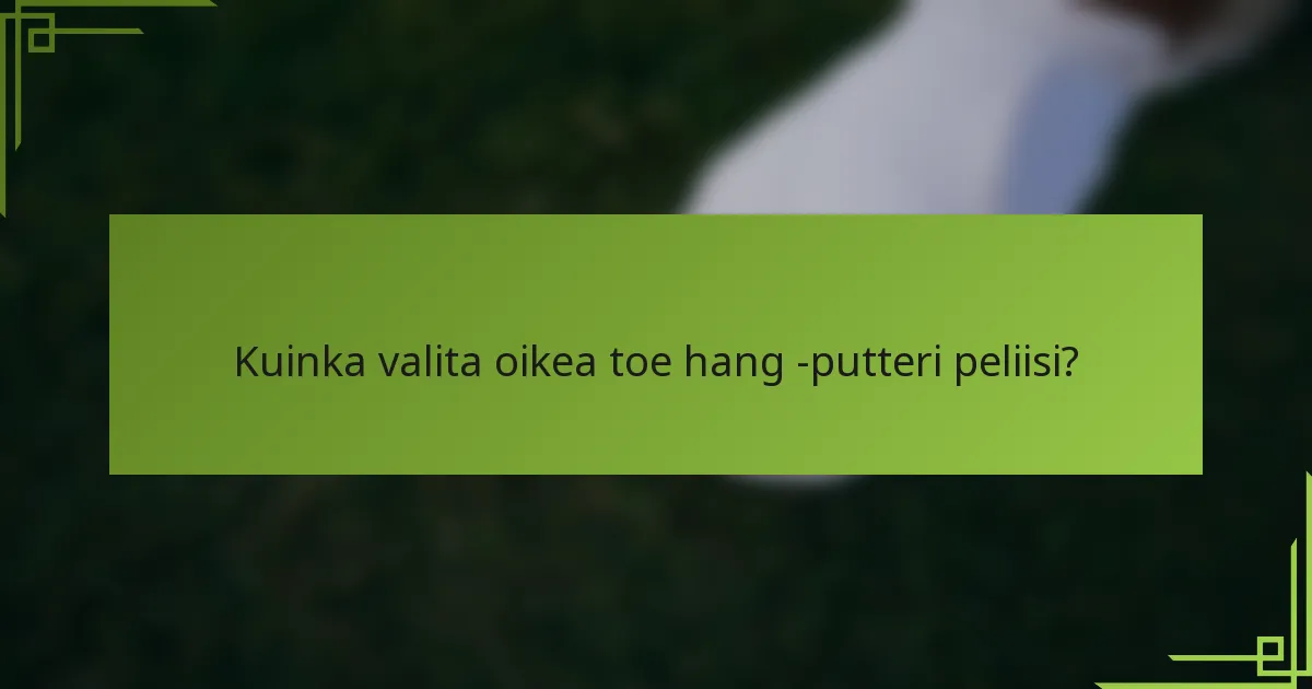 Kuinka valita oikea toe hang -putteri peliisi?