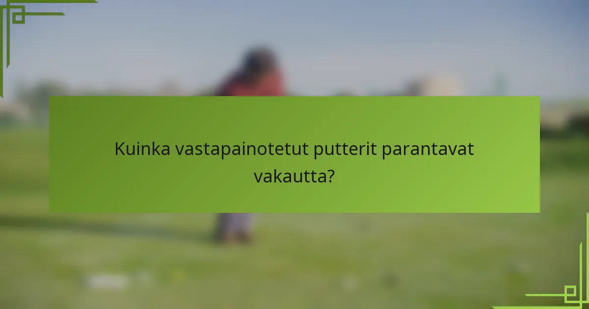 Kuinka vastapainotetut putterit parantavat vakautta?