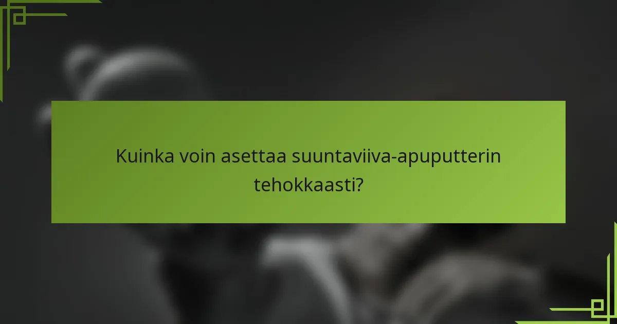 Kuinka voin asettaa suuntaviiva-apuputterin tehokkaasti?