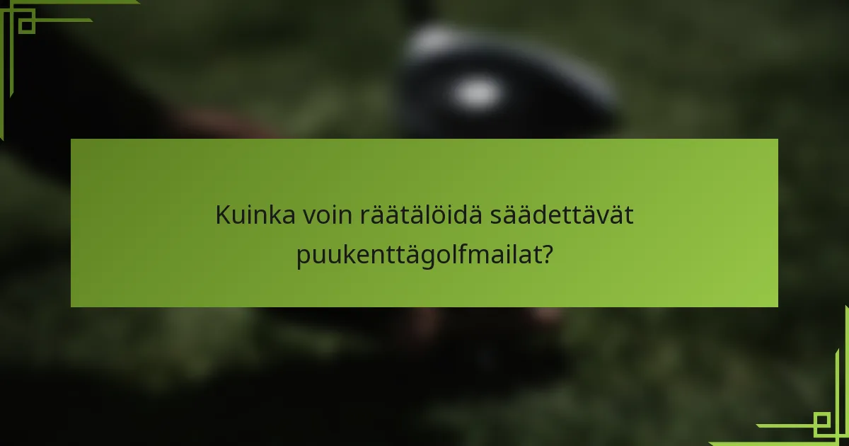 Kuinka voin räätälöidä säädettävät puukenttägolfmailat?