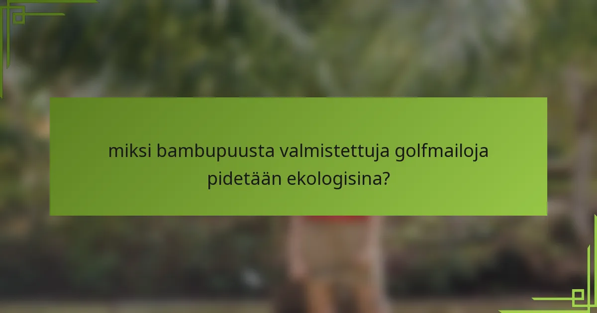 miksi bambupuusta valmistettuja golfmailoja pidetään ekologisina?