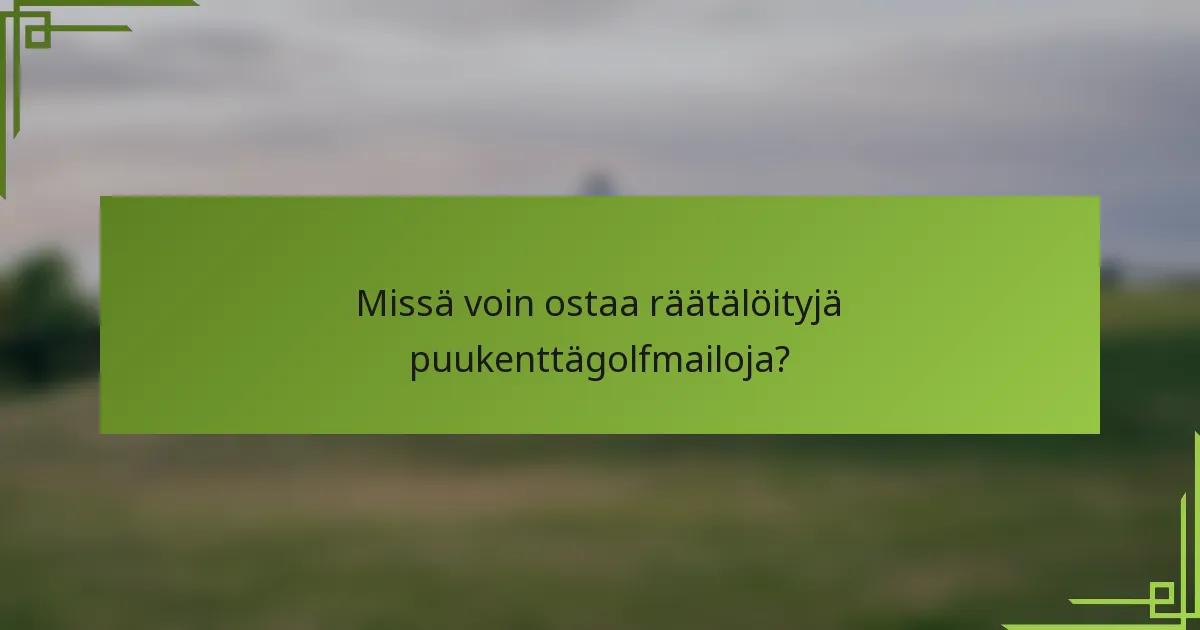 Missä voin ostaa räätälöityjä puukenttägolfmailoja?