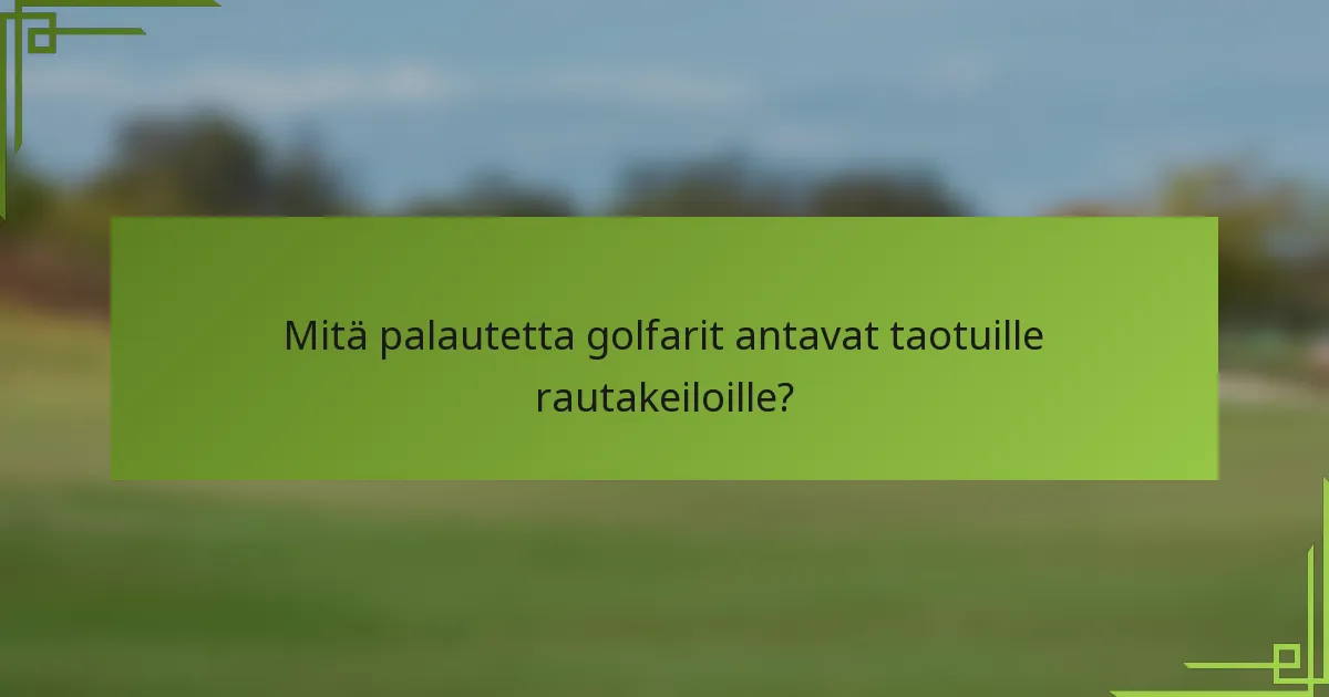 Mitä palautetta golfarit antavat taotuille rautakeiloille?