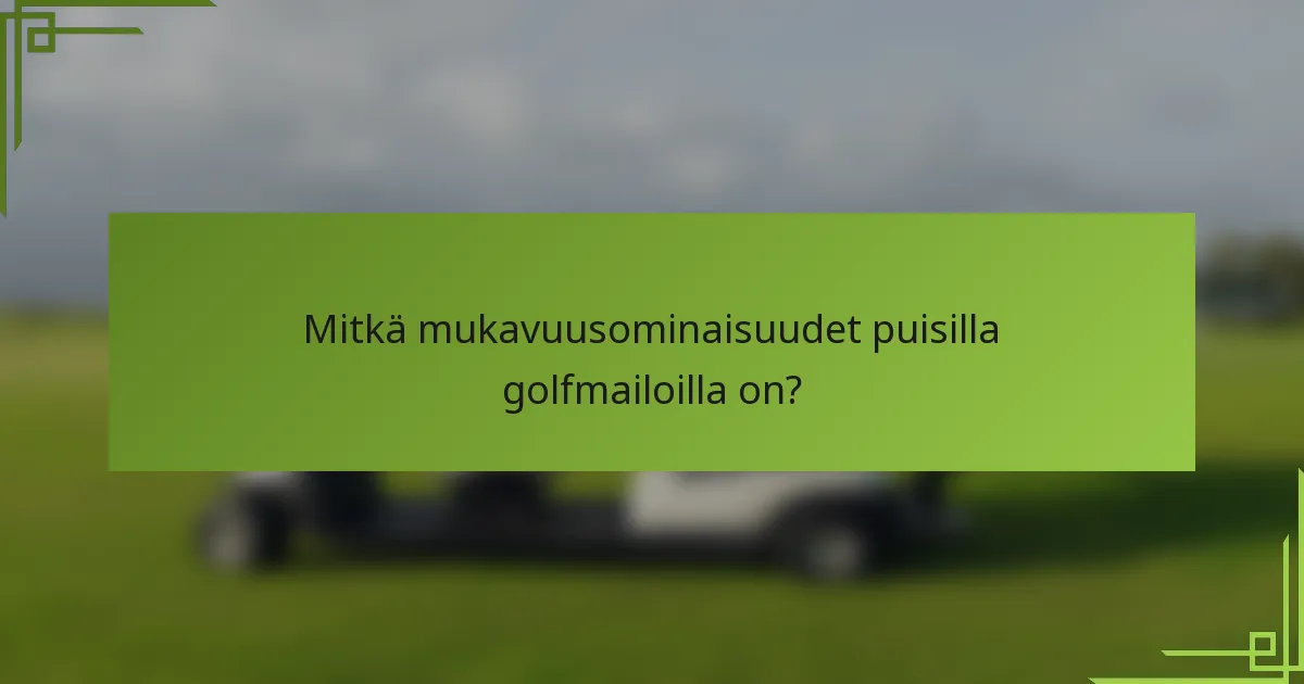 Mitkä mukavuusominaisuudet puisilla golfmailoilla on?