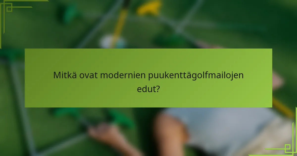 Mitkä ovat modernien puukenttägolfmailojen edut?
