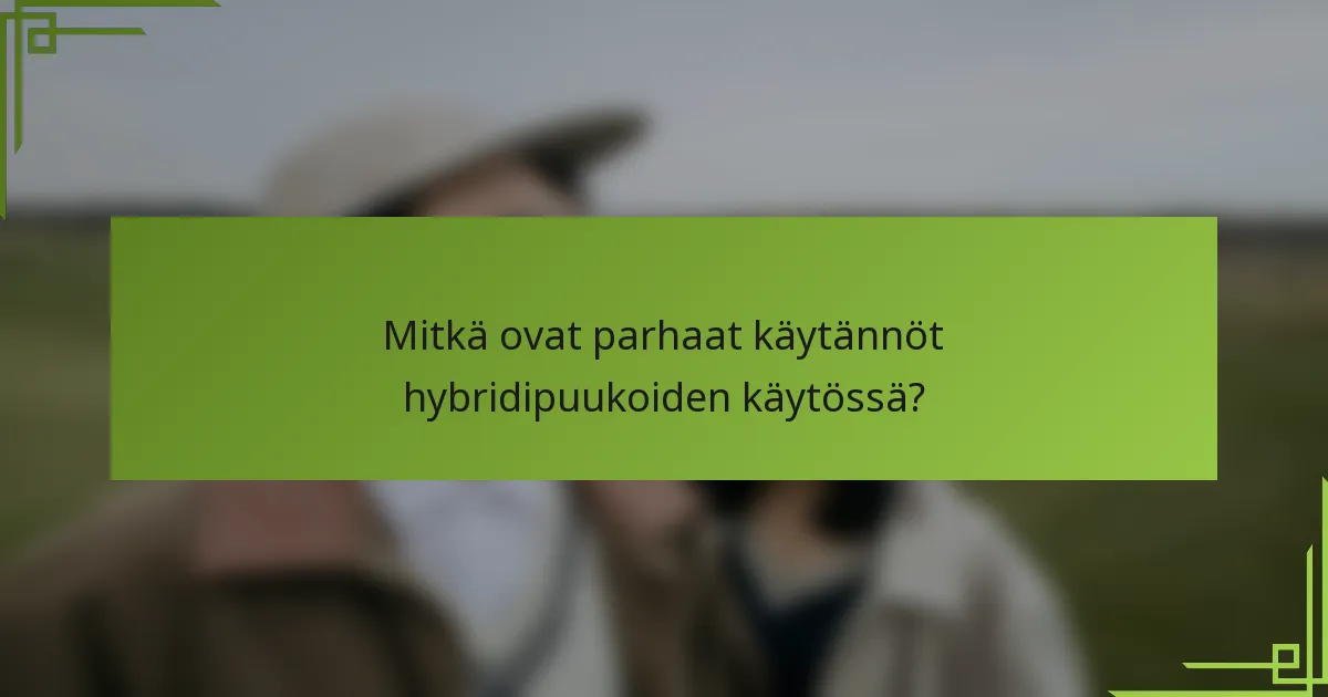 Mitkä ovat parhaat käytännöt hybridipuukoiden käytössä?