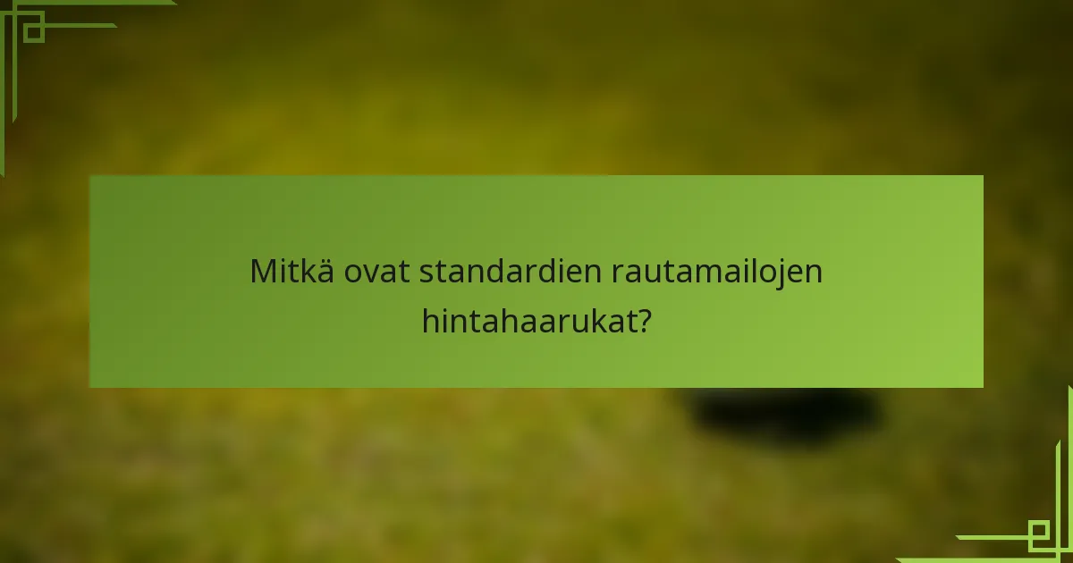 Mitkä ovat standardien rautamailojen hintahaarukat?