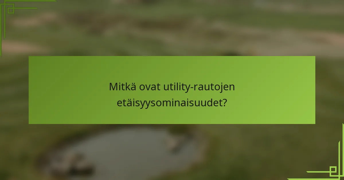 Mitkä ovat utility-rautojen etäisyysominaisuudet?