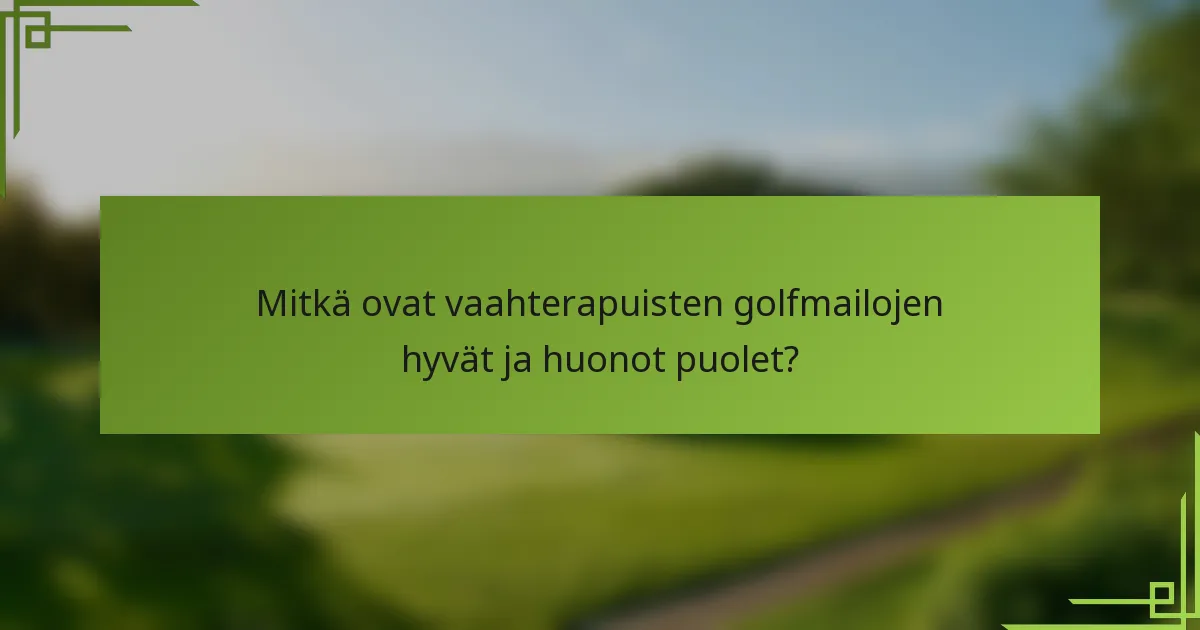Mitkä ovat vaahterapuisten golfmailojen hyvät ja huonot puolet?