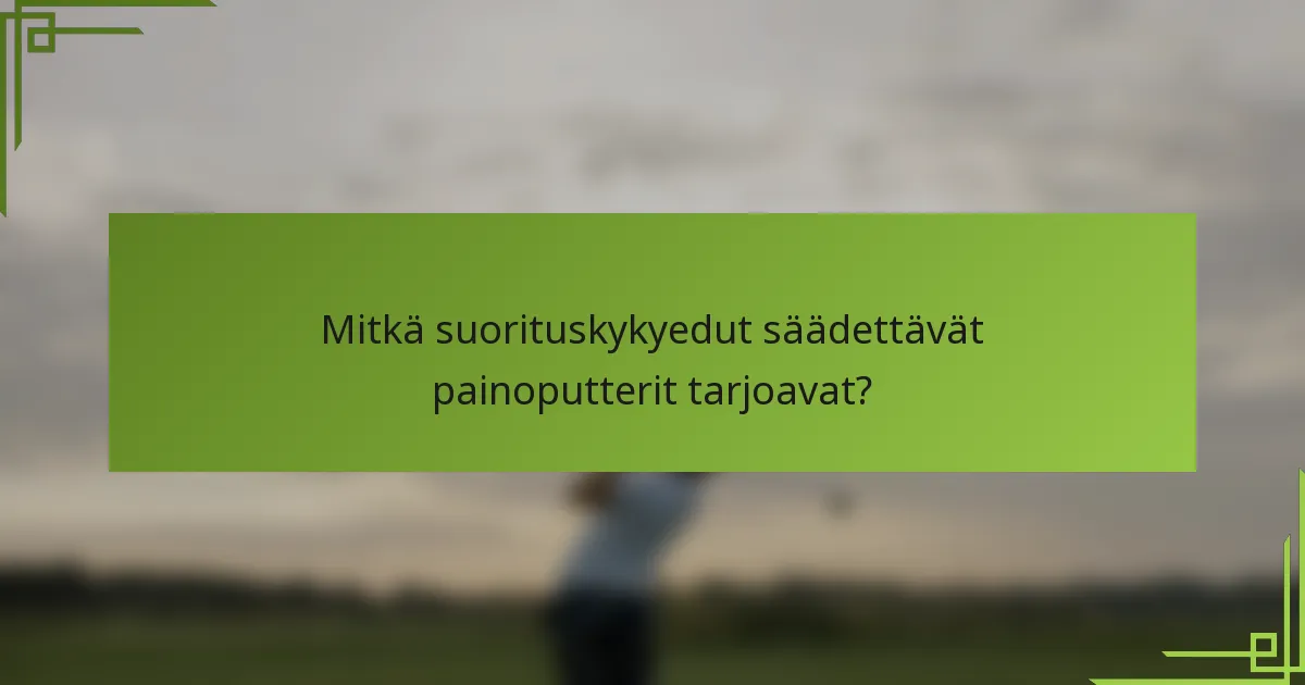 Mitkä suorituskykyedut säädettävät painoputterit tarjoavat?