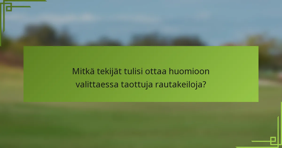 Mitkä tekijät tulisi ottaa huomioon valittaessa taottuja rautakeiloja?